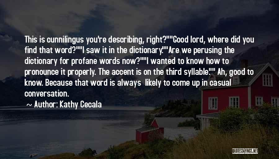 Kathy Cecala Quotes: This Is Cunnilingus You're Describing, Right?good Lord, Where Did You Find That Word?i Saw It In The Dictionary.are We Perusing