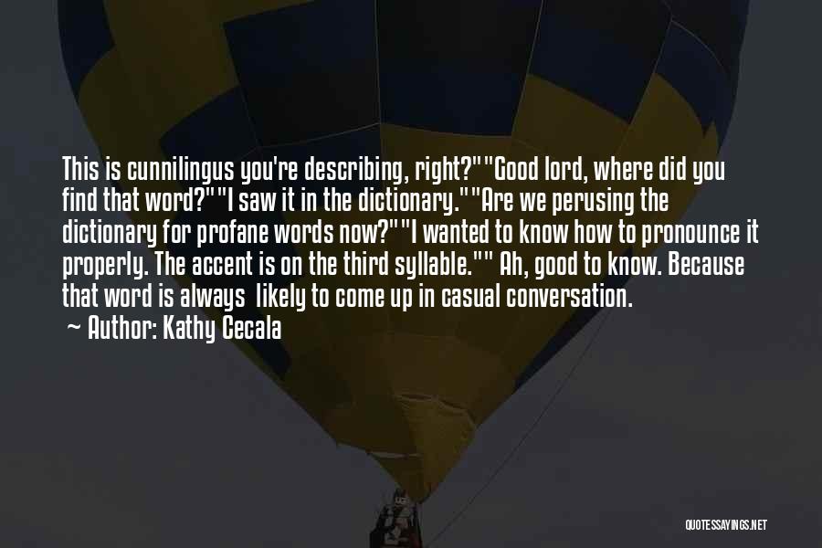 Kathy Cecala Quotes: This Is Cunnilingus You're Describing, Right?good Lord, Where Did You Find That Word?i Saw It In The Dictionary.are We Perusing