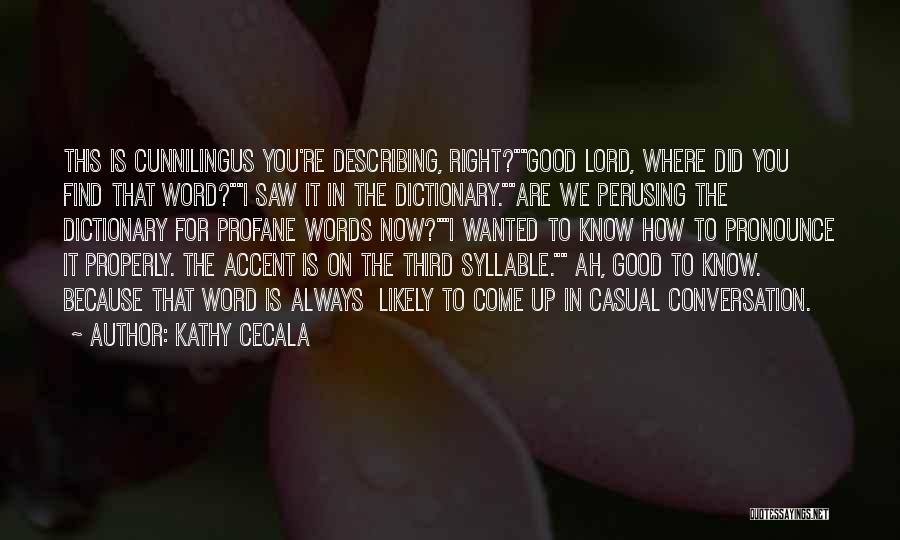 Kathy Cecala Quotes: This Is Cunnilingus You're Describing, Right?good Lord, Where Did You Find That Word?i Saw It In The Dictionary.are We Perusing