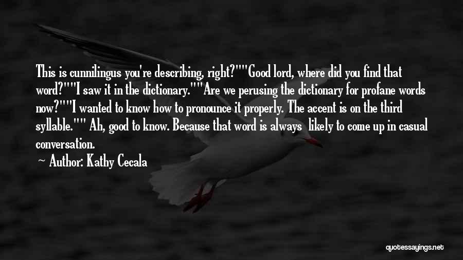 Kathy Cecala Quotes: This Is Cunnilingus You're Describing, Right?good Lord, Where Did You Find That Word?i Saw It In The Dictionary.are We Perusing