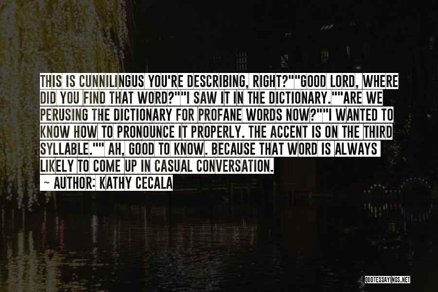 Kathy Cecala Quotes: This Is Cunnilingus You're Describing, Right?good Lord, Where Did You Find That Word?i Saw It In The Dictionary.are We Perusing