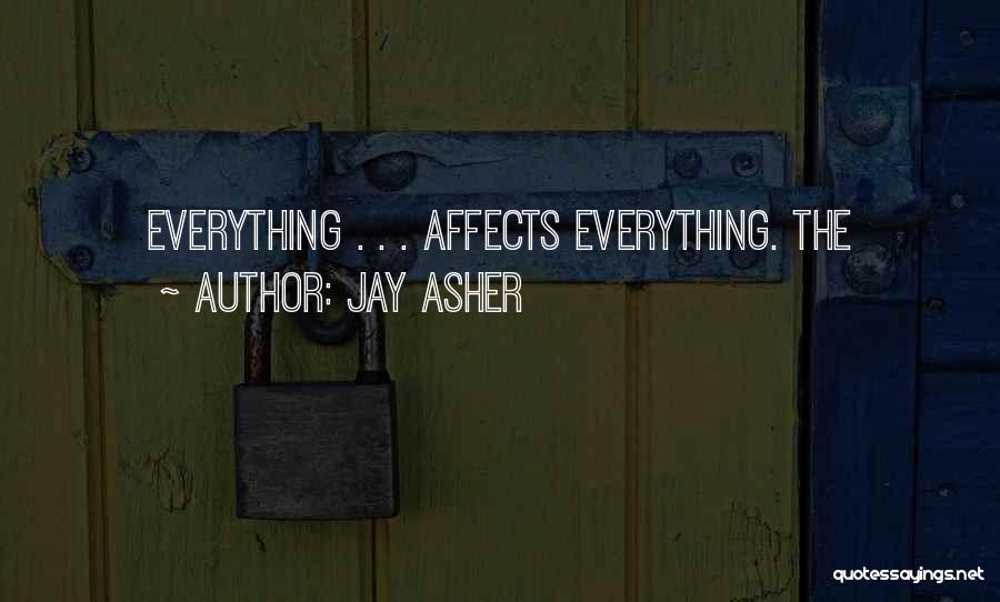 Jay Asher Quotes: Everything . . . Affects Everything. The