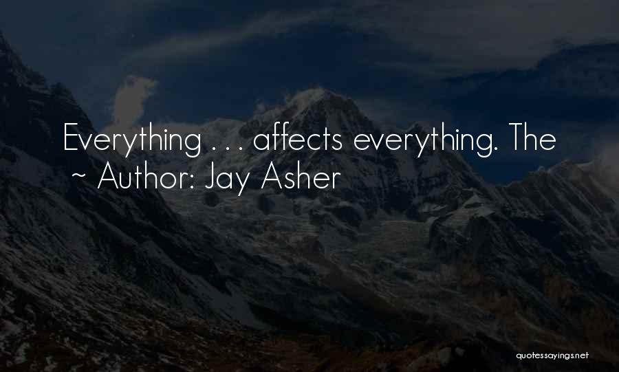 Jay Asher Quotes: Everything . . . Affects Everything. The