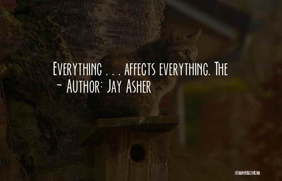 Jay Asher Quotes: Everything . . . Affects Everything. The