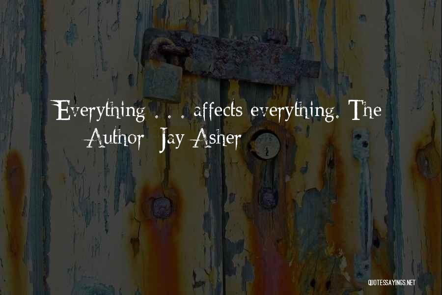 Jay Asher Quotes: Everything . . . Affects Everything. The