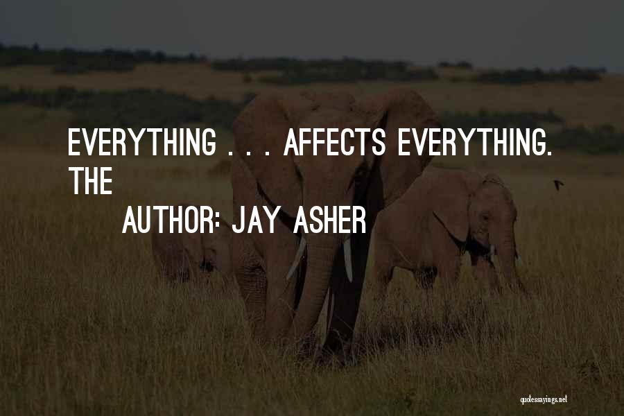 Jay Asher Quotes: Everything . . . Affects Everything. The