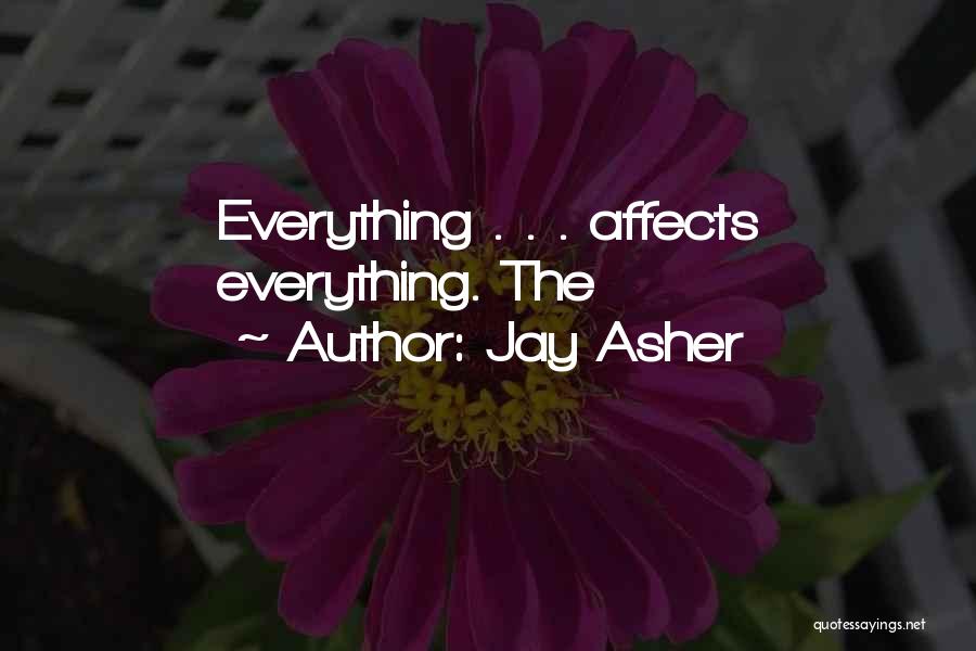 Jay Asher Quotes: Everything . . . Affects Everything. The