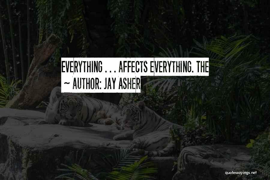 Jay Asher Quotes: Everything . . . Affects Everything. The