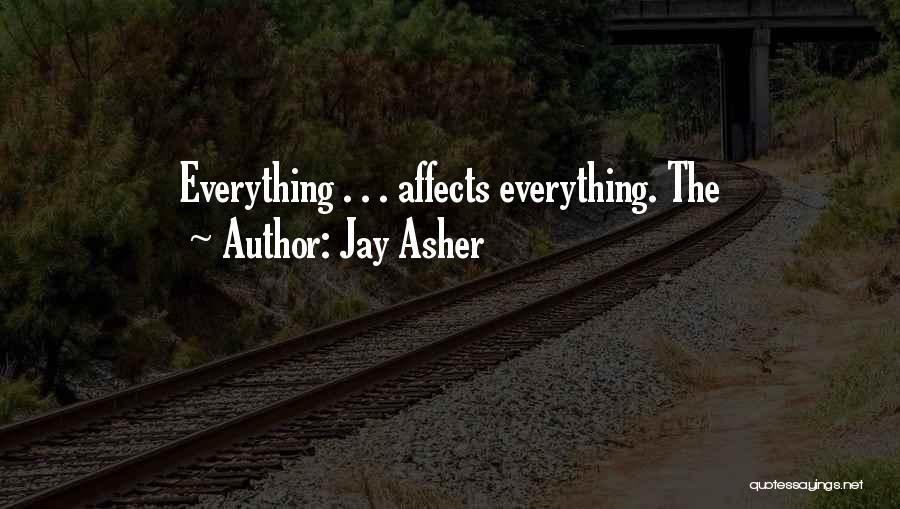 Jay Asher Quotes: Everything . . . Affects Everything. The