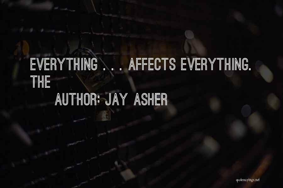 Jay Asher Quotes: Everything . . . Affects Everything. The
