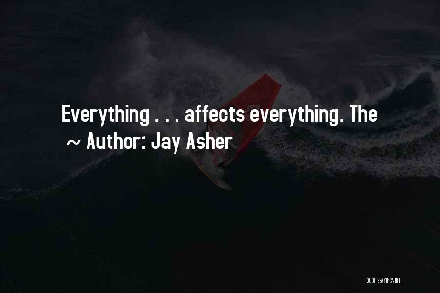 Jay Asher Quotes: Everything . . . Affects Everything. The