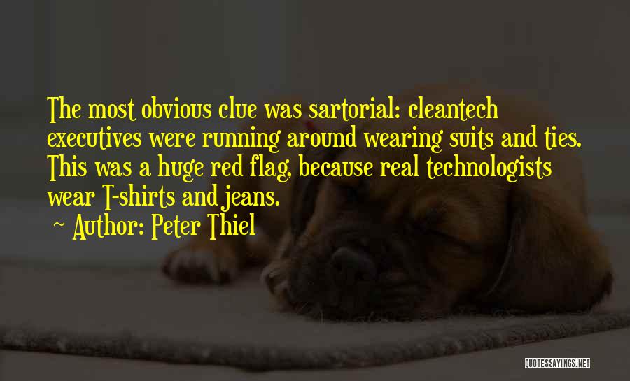 Peter Thiel Quotes: The Most Obvious Clue Was Sartorial: Cleantech Executives Were Running Around Wearing Suits And Ties. This Was A Huge Red