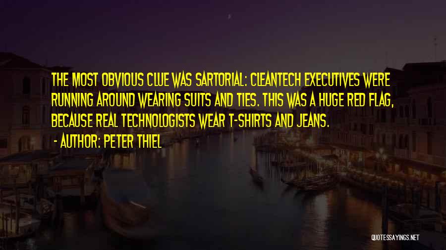 Peter Thiel Quotes: The Most Obvious Clue Was Sartorial: Cleantech Executives Were Running Around Wearing Suits And Ties. This Was A Huge Red