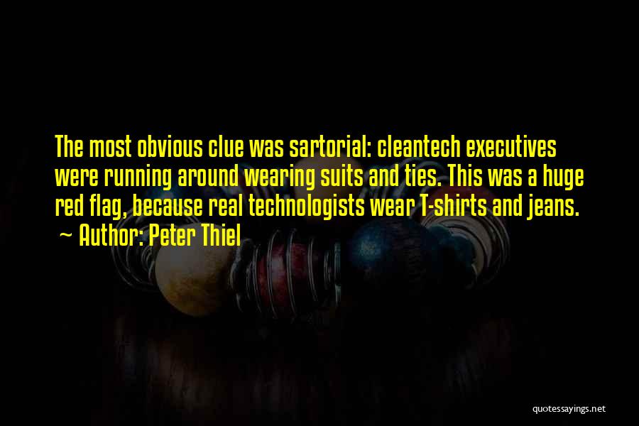 Peter Thiel Quotes: The Most Obvious Clue Was Sartorial: Cleantech Executives Were Running Around Wearing Suits And Ties. This Was A Huge Red