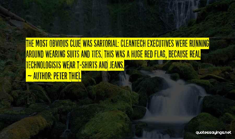 Peter Thiel Quotes: The Most Obvious Clue Was Sartorial: Cleantech Executives Were Running Around Wearing Suits And Ties. This Was A Huge Red