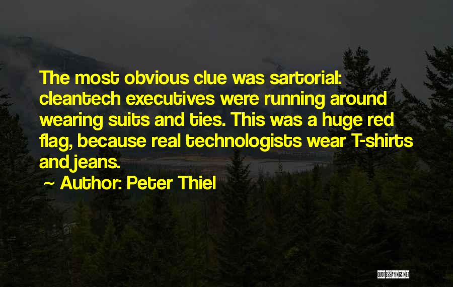 Peter Thiel Quotes: The Most Obvious Clue Was Sartorial: Cleantech Executives Were Running Around Wearing Suits And Ties. This Was A Huge Red