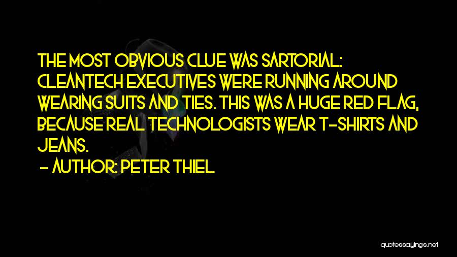 Peter Thiel Quotes: The Most Obvious Clue Was Sartorial: Cleantech Executives Were Running Around Wearing Suits And Ties. This Was A Huge Red