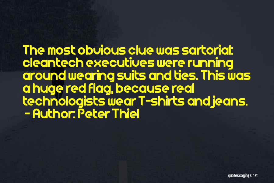 Peter Thiel Quotes: The Most Obvious Clue Was Sartorial: Cleantech Executives Were Running Around Wearing Suits And Ties. This Was A Huge Red