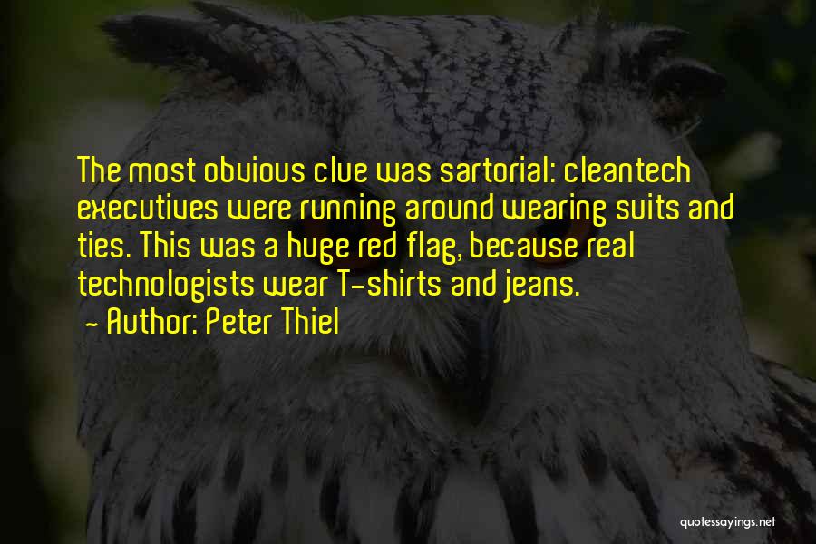 Peter Thiel Quotes: The Most Obvious Clue Was Sartorial: Cleantech Executives Were Running Around Wearing Suits And Ties. This Was A Huge Red