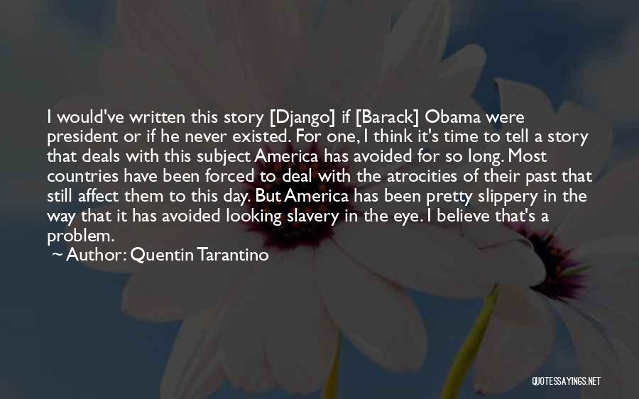 Quentin Tarantino Quotes: I Would've Written This Story [django] If [barack] Obama Were President Or If He Never Existed. For One, I Think