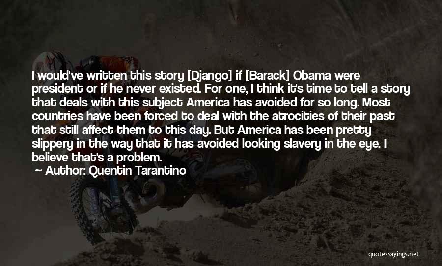 Quentin Tarantino Quotes: I Would've Written This Story [django] If [barack] Obama Were President Or If He Never Existed. For One, I Think