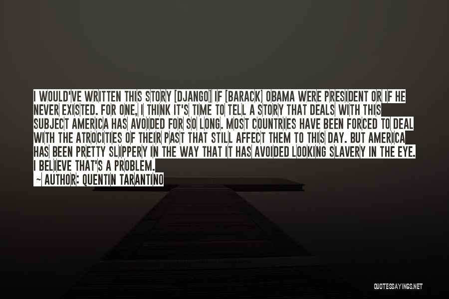 Quentin Tarantino Quotes: I Would've Written This Story [django] If [barack] Obama Were President Or If He Never Existed. For One, I Think