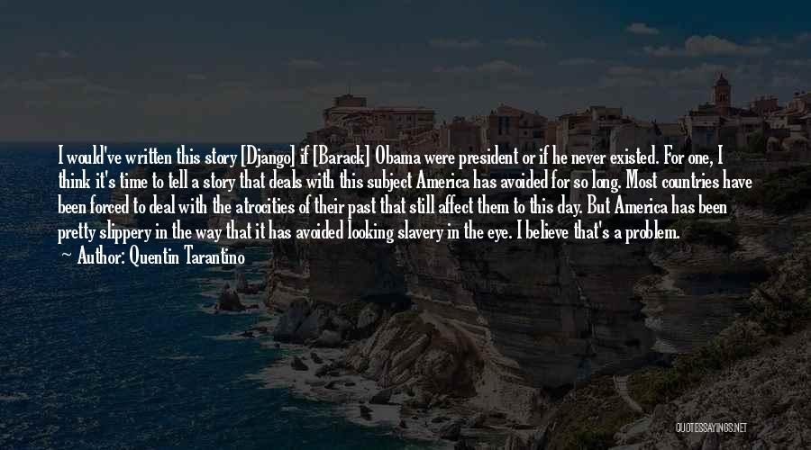 Quentin Tarantino Quotes: I Would've Written This Story [django] If [barack] Obama Were President Or If He Never Existed. For One, I Think