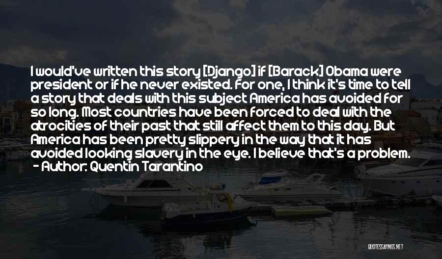 Quentin Tarantino Quotes: I Would've Written This Story [django] If [barack] Obama Were President Or If He Never Existed. For One, I Think