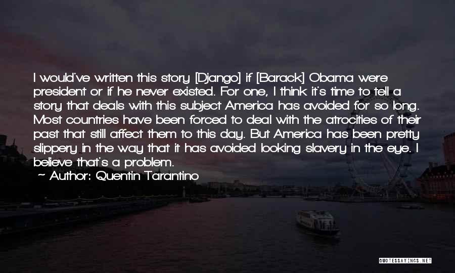 Quentin Tarantino Quotes: I Would've Written This Story [django] If [barack] Obama Were President Or If He Never Existed. For One, I Think