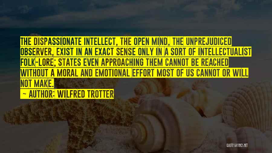Wilfred Trotter Quotes: The Dispassionate Intellect, The Open Mind, The Unprejudiced Observer, Exist In An Exact Sense Only In A Sort Of Intellectualist