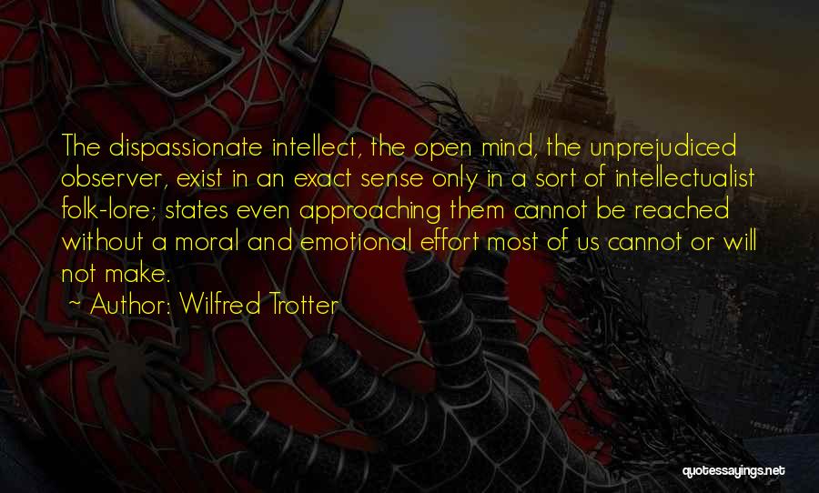 Wilfred Trotter Quotes: The Dispassionate Intellect, The Open Mind, The Unprejudiced Observer, Exist In An Exact Sense Only In A Sort Of Intellectualist