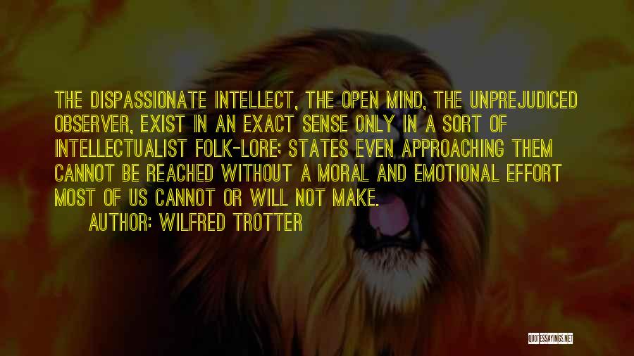 Wilfred Trotter Quotes: The Dispassionate Intellect, The Open Mind, The Unprejudiced Observer, Exist In An Exact Sense Only In A Sort Of Intellectualist