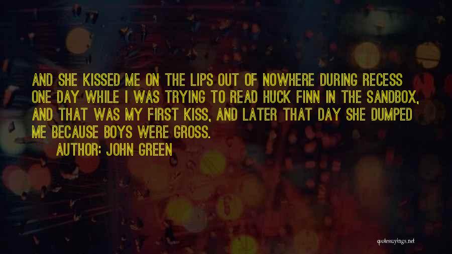 John Green Quotes: And She Kissed Me On The Lips Out Of Nowhere During Recess One Day While I Was Trying To Read