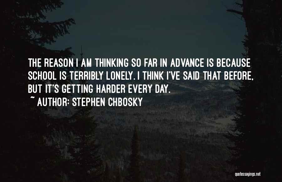 Stephen Chbosky Quotes: The Reason I Am Thinking So Far In Advance Is Because School Is Terribly Lonely. I Think I've Said That
