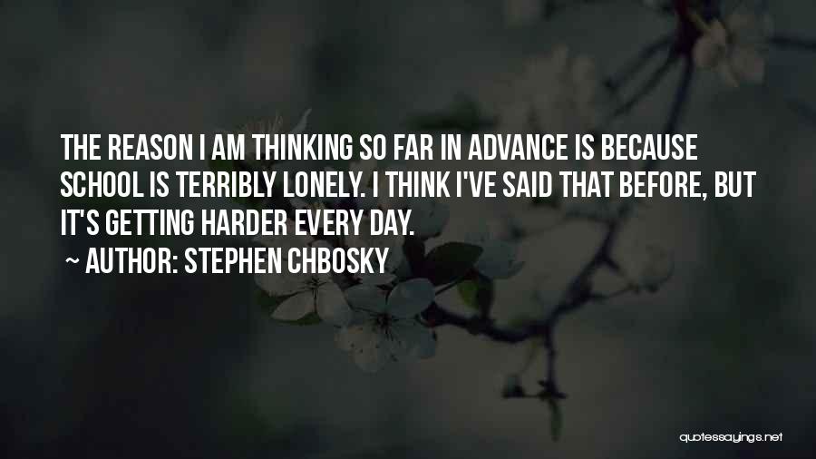 Stephen Chbosky Quotes: The Reason I Am Thinking So Far In Advance Is Because School Is Terribly Lonely. I Think I've Said That