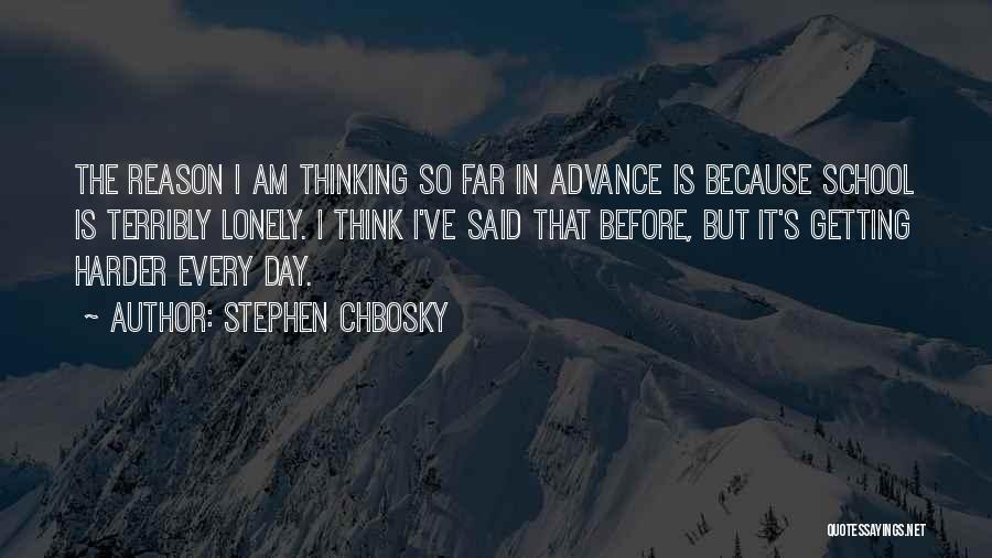 Stephen Chbosky Quotes: The Reason I Am Thinking So Far In Advance Is Because School Is Terribly Lonely. I Think I've Said That