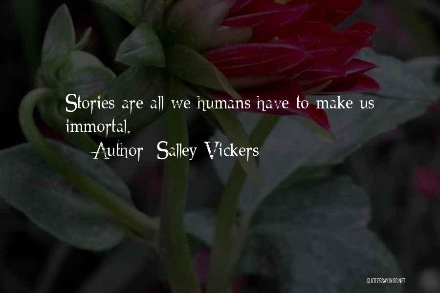 Salley Vickers Quotes: Stories Are All We Humans Have To Make Us Immortal.