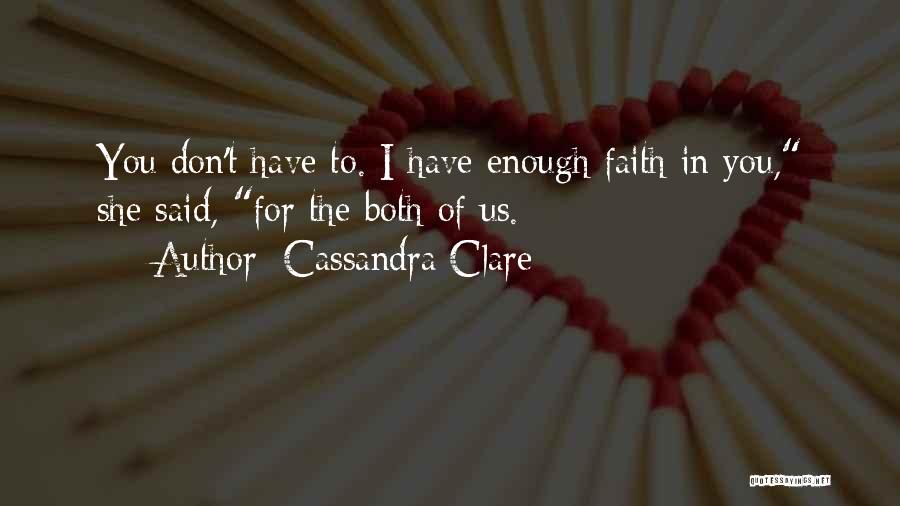 Cassandra Clare Quotes: You Don't Have To. I Have Enough Faith In You, She Said, For The Both Of Us.