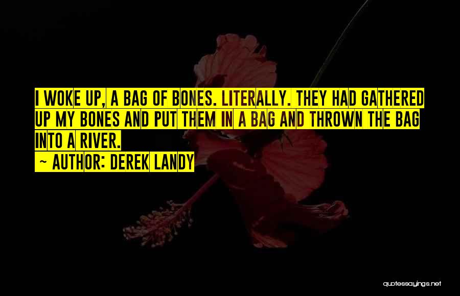 Derek Landy Quotes: I Woke Up, A Bag Of Bones. Literally. They Had Gathered Up My Bones And Put Them In A Bag