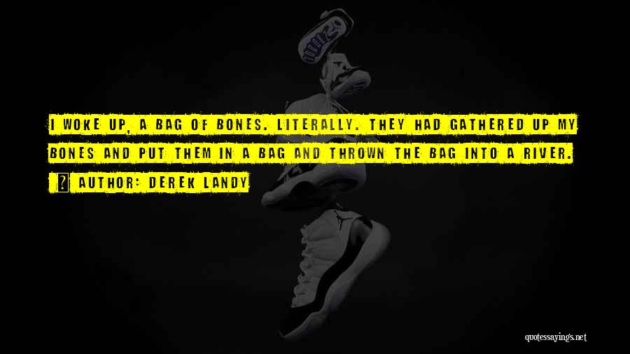 Derek Landy Quotes: I Woke Up, A Bag Of Bones. Literally. They Had Gathered Up My Bones And Put Them In A Bag