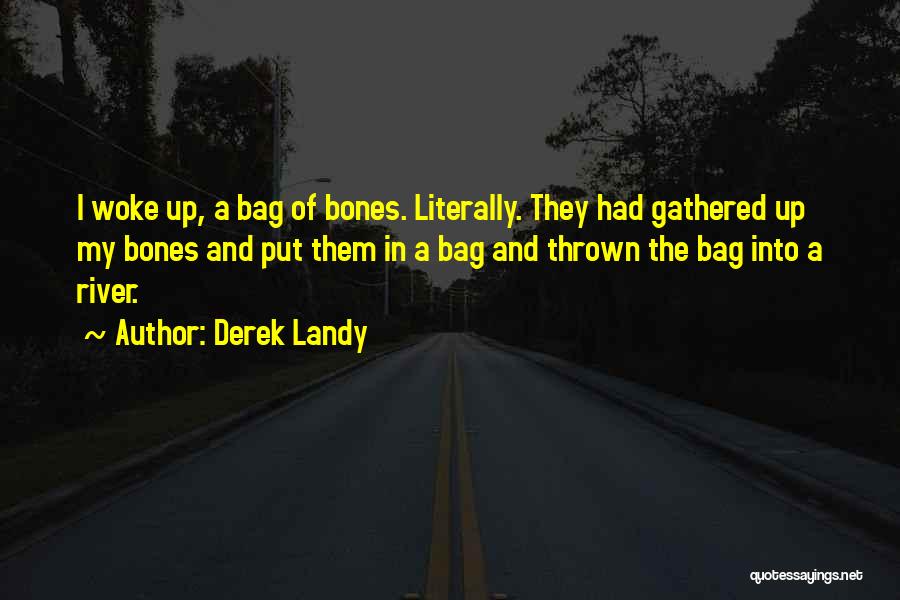 Derek Landy Quotes: I Woke Up, A Bag Of Bones. Literally. They Had Gathered Up My Bones And Put Them In A Bag