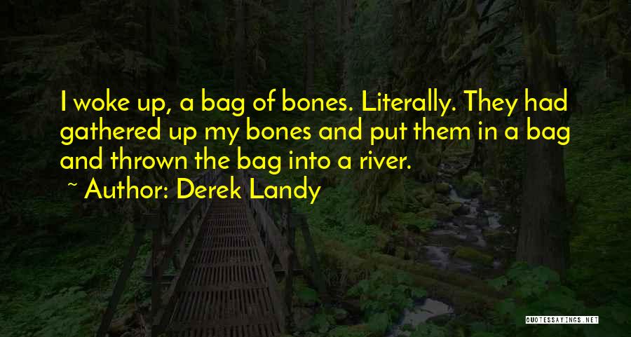 Derek Landy Quotes: I Woke Up, A Bag Of Bones. Literally. They Had Gathered Up My Bones And Put Them In A Bag