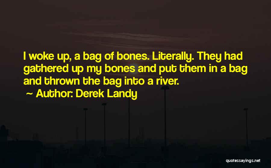 Derek Landy Quotes: I Woke Up, A Bag Of Bones. Literally. They Had Gathered Up My Bones And Put Them In A Bag