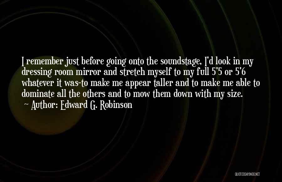 Edward G. Robinson Quotes: I Remember Just Before Going Onto The Soundstage, I'd Look In My Dressing Room Mirror And Stretch Myself To My