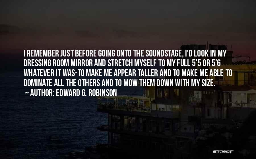 Edward G. Robinson Quotes: I Remember Just Before Going Onto The Soundstage, I'd Look In My Dressing Room Mirror And Stretch Myself To My