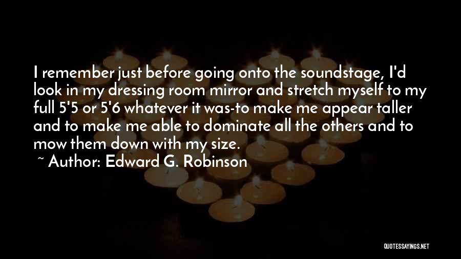 Edward G. Robinson Quotes: I Remember Just Before Going Onto The Soundstage, I'd Look In My Dressing Room Mirror And Stretch Myself To My