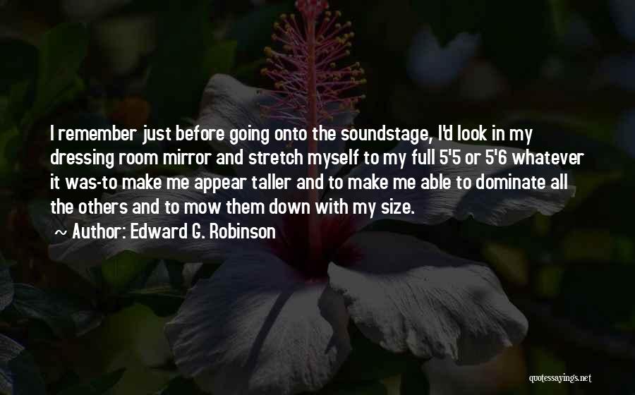 Edward G. Robinson Quotes: I Remember Just Before Going Onto The Soundstage, I'd Look In My Dressing Room Mirror And Stretch Myself To My