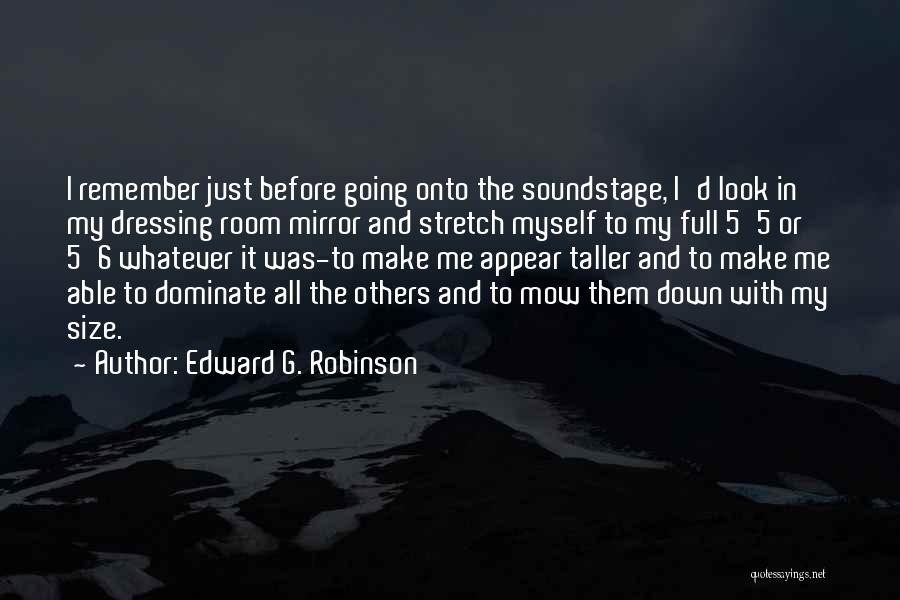 Edward G. Robinson Quotes: I Remember Just Before Going Onto The Soundstage, I'd Look In My Dressing Room Mirror And Stretch Myself To My