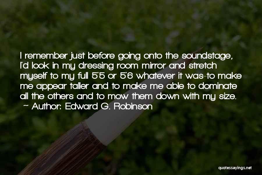 Edward G. Robinson Quotes: I Remember Just Before Going Onto The Soundstage, I'd Look In My Dressing Room Mirror And Stretch Myself To My