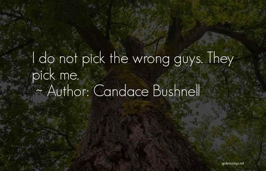 Candace Bushnell Quotes: I Do Not Pick The Wrong Guys. They Pick Me.